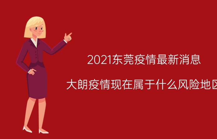 2021东莞疫情最新消息 大朗疫情现在属于什么风险地区